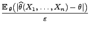 $\displaystyle \frac{{\mathbb{E}\,}_\theta\bigl(\vert
\widehat\theta(X_1,\ldots,X_n)-\theta\vert\bigr)}{\varepsilon}$