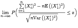 $\displaystyle \lim\limits _{n\to\infty}P\Bigl( \frac{\sum\limits_{i=1}^n
(X^\pr...
...X^\prime_1)^2\bigr)}{\sqrt{n{\rm Var\,}\bigl((X^\prime_1)^2\bigr)
}}\le x\Bigr)$