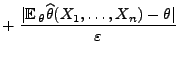 $\displaystyle +\;\frac{\vert{\mathbb{E}\,}_\theta
\widehat\theta(X_1,\ldots,X_n)-\theta\vert}{\varepsilon}$