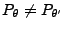 $\displaystyle P_\theta\not=P_{\theta^\prime}$