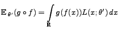 $\displaystyle {\mathbb{E}\,}_{\theta^\prime}(g\circ f) =\int\limits_\mathbb{R}g(f(x))
L(x;\theta^\prime)\, dx
$