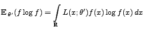 $\displaystyle {\mathbb{E}\,}_{\theta^\prime}(f\log f) =\int\limits_\mathbb{R}
L(x;\theta^\prime)f(x)\log f(x)\, dx
$