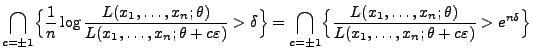 $\displaystyle {
\bigcap\limits_{c=\pm1}\Bigl\{\frac{1}{n}\log
\frac{L(x_1,\ldot...
...,\ldots,x_n;\theta)}{L(x_1,\ldots,x_n;\theta+c\varepsilon)}>e^{n\delta}\Bigr\}}$