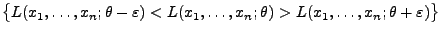 $\displaystyle \bigl\{L(x_1,\ldots,x_n;\theta-\varepsilon)<
L(x_1,\ldots,x_n;\theta)>L(x_1,\ldots,x_n;\theta+\varepsilon)\bigr\}$