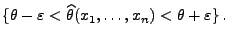 $\displaystyle \{\theta-\varepsilon<\widehat\theta(x_1,\ldots,x_n)<\theta+\varepsilon\}\,.$