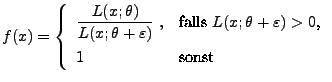 $\displaystyle f(x)=\left\{\begin{array}{ll}\displaystyle
 \frac{L(x;\theta)}{L(...
...ox{falls
 $L(x;\theta+\varepsilon)>0$,}\\  
 1&\mbox{sonst}
 \end{array}\right.$