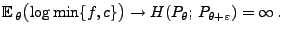 $\displaystyle {\mathbb{E}\,}_\theta\bigl(\log\min \{f,c\}\bigr)\to
H(P_\theta;\,P_{\theta+\varepsilon})=\infty\,.
$