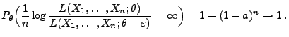 $\displaystyle P_\theta\Bigl(\frac{1}{n}\log
\frac{L(X_1,\ldots,X_n;\theta)}{L(X_1,\ldots,X_n;\theta+\varepsilon)}=\infty\Bigr)
=1-(1-a)^n\to 1\,.
$