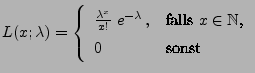$\displaystyle L(x;\lambda)=\left\{\begin{array}{ll} \frac{\lambda^x}{x!}\;
e^{...
...a}\,,&\mbox{falls $x\in\mathbb{N}$,}\\
0& \mbox{sonst}
\end{array}\right.
$