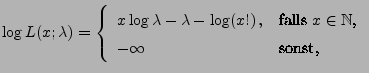 $\displaystyle \log L(x;\lambda)=\left\{\begin{array}{ll} x\log\lambda -\lambda...
...mbox{falls $x\in\mathbb{N}$,}\\
-\infty& \mbox{sonst,}
\end{array}\right.
$