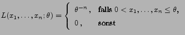 $\displaystyle L(x_1,\ldots,x_n;\theta)=\left\{\begin{array}{ll} \theta^{-n}\,,
...
...ls $0<x_1,\ldots,x_n\le\theta$,}\\
0\,, & \mbox{sonst}
\end{array}\right.
$