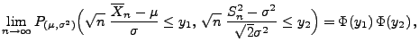 $\displaystyle \lim\limits_{n\to\infty} P_{(\mu,\sigma^2)}\Bigl(
 \sqrt{n}\;\fra...
...;\frac{S_n^2-\sigma^2}{\sqrt{2}\sigma^2}\le y_2
 \Bigr)=\Phi(y_1)\,\Phi(y_2)\,,$