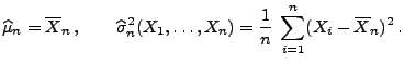 $\displaystyle \widehat\mu_n=\overline X_n\,,\qquad
\widehat\sigma_n^2(X_1,\ldots,X_n)=\frac{1}{n}\;\sum\limits_{i=1}^n(X_i-\overline
X_n)^2\,.
$