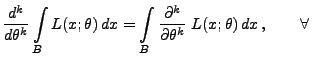 $\displaystyle \frac{d^k}{d\theta^k}\int\limits_B
 L(x;\theta)\,dx=\int\limits_B\frac{\partial^k}{\partial\theta^k}\;L(x;\theta)\,dx\,,
 \qquad\forall\,$