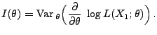 $\displaystyle I(\theta)={\rm Var\,}_\theta\Bigl(\frac{\partial}{\partial\theta}\;\log
 L(X_1;\theta)\Bigr)\,.$