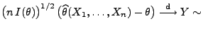 $\displaystyle \bigl(n\,I(\theta)\bigr)^{1/2}\,\bigl(\widehat\theta(X_1,\ldots,X_n)-\theta\bigr)\stackrel{{\rm d}}{\longrightarrow}
 Y\sim$