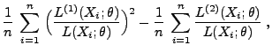 $\displaystyle \frac{1}{n}\;\sum\limits_{i=1}^n\;
\Bigl(\frac{L^{(1)}(X_i;\theta...
...2
-\frac{1}{n}\;\sum\limits_{i=1}^n\frac{L^{(2)}(X_i;\theta)}{L(X_i;\theta)}\;,$