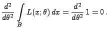 $\displaystyle \frac{d^2}{d\theta^2}\,\int\limits_B L(x;\theta)\, dx =
\frac{d^2}{d\theta^2}\, 1 =0\,.$