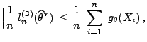 $\displaystyle \Bigl\vert\frac{1}{n}\;l_n^{(3)}(\widehat\theta^*)\Bigr\vert\le\frac{1}{n}\; \sum\limits_{i=1}^n\; g_{\theta}(X_i)\,,$