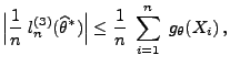 $\displaystyle \Bigl\vert\frac{1}{n}\;l_n^{(3)}(\widehat\theta^*)\Bigr\vert\le\frac{1}{n}\;
 \sum\limits_{i=1}^n\; g_{\theta}(X_i)\,,$