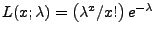 $ L(x;\lambda)=\bigl(\lambda^x/x!\bigr)\,e^{-\lambda}$