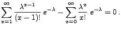 $\displaystyle \sum\limits_{x=1}^\infty\frac{\lambda^{x-1}}{(x-1)!}\;e^{-\lambda}
-\sum\limits_{x=0}^\infty\frac{\lambda^x}{x!}\;e^{-\lambda}=0\,.$