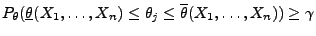 $\displaystyle P_\theta
 (\underline\theta(X_1,\ldots,X_n)\le\theta_j\le\overline\theta(X_1,\ldots,X_n))
 \ge\gamma$