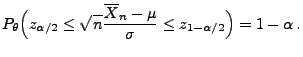 $\displaystyle P_\theta\Bigl(z_{\alpha/2}\le\sqrt{n}\frac{\overline
 X_n-\mu}{\sigma}\le z_{1-\alpha/2}\Bigr)=1-\alpha\,.$