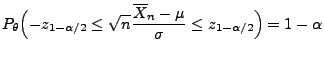 $\displaystyle P_\theta\Bigl(-z_{1-\alpha/2}\le\sqrt{n}\frac{\overline
X_n-\mu}{\sigma}\le z_{1-\alpha/2}\Bigr)=1-\alpha
$