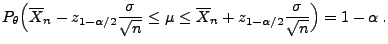 $\displaystyle P_\theta\Bigl(\overline
X_n-z_{1-\alpha/2}\frac{\sigma}{\sqrt{n}...
...mu \le\overline
X_n+z_{1-\alpha/2}\frac{\sigma}{\sqrt{n}} \Bigr)=1-\alpha\,.
$