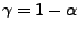 $ \gamma=1-\alpha$