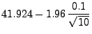 $\displaystyle \displaystyle 41.924-1.96\,\frac{0.1}{\sqrt{10}}$