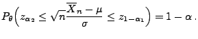 $\displaystyle P_\theta\Bigl(z_{\alpha_2}\le\sqrt{n}\frac{\overline
 X_n-\mu}{\sigma}\le z_{1-\alpha_1}\Bigr)=1-\alpha\,.$