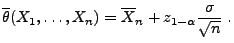 $\displaystyle \overline\theta(X_1,\ldots,X_n)=\overline
X_n+z_{1-\alpha}\frac{\sigma}{\sqrt{n}}\;.
$