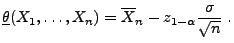 $\displaystyle \underline\theta(X_1,\ldots,X_n)=\overline
X_n-z_{1-\alpha}\frac{\sigma}{\sqrt{n}}\;.
$