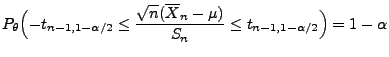 $\displaystyle P_\theta\Bigl(-t_{n-1,1-\alpha/2}\le\frac{\sqrt{n}(\overline
X_n-\mu )}{S_n}\le t_{n-1,1-\alpha/2}\Bigr)=1-\alpha
$