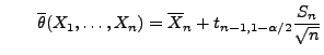 $\displaystyle \qquad
 \overline\theta(X_1,\ldots,X_n)=\overline
 X_n+t_{n-1,1-\alpha/2}\frac{S_n}{\sqrt{n}}$