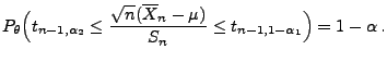 $\displaystyle P_\theta\Bigl(t_{n-1,\alpha_2}\le\frac{\sqrt{n}(\overline X_n-\mu
 )}{S_n}\le t_{n-1,1-\alpha_1}\Bigr)=1-\alpha\,.$