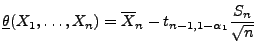 $\displaystyle \underline\theta(X_1,\ldots,X_n)=\overline
 X_n-t_{n-1,1-\alpha_1}\frac{S_n}{\sqrt{n}}$