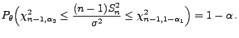 $\displaystyle P_\theta\Bigl(\chi^2_{n-1,\alpha_2}\le\frac{(n-1)S_n^2}{\sigma^2}\le
\chi^2_{n-1,1-\alpha_1}\Bigr)=1-\alpha\,.$