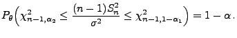 $\displaystyle P_\theta\Bigl(\chi^2_{n-1,\alpha_2}\le\frac{(n-1)S_n^2}{\sigma^2}\le
 \chi^2_{n-1,1-\alpha_1}\Bigr)=1-\alpha\,.$