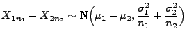 $\displaystyle \mbox{$\overline X_{1n_1}-\overline X_{2n_2}\sim$
N$\displaystyle\Bigl(\mu_1-\mu_2,\frac{\sigma_1^2}{n_1}+
\frac{\sigma_2^2}{n_2}\Bigr)$}$