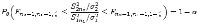 $\displaystyle P_\theta\Bigl(F_{n_2-1,n_1-1,\frac{\alpha}{2}}\le
\frac{S^2_{2n_...
...{S^2_{1n_1}/\sigma^2_1}\le
F_{n_2-1,n_1-1,1-\frac{\alpha}{2}}\Bigr)=1-\alpha
$
