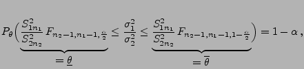 $\displaystyle P_\theta\Bigl(\underbrace{\frac{S^2_{1n_1}}{S^2_{2n_2}}\,
F_{n_2...
..._1-1,1-\frac{\alpha}{2}}}_{\displaystyle=\overline\theta}
\Bigr)=1-\alpha\,,
$