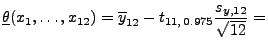 $\displaystyle \underline\theta(x_1,\ldots,x_{12}) =\overline y_{12}-t_{11,\,
0.975}\frac{s_{y,12}}{\sqrt{12}}=$