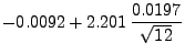 $\displaystyle \displaystyle
-0.0092+2.201\,\frac{0.0197}{\sqrt{12}}$