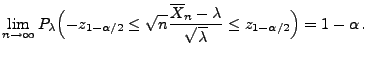 $\displaystyle \lim\limits _{n\to\infty}
 P_\lambda\Bigl(-z_{1-\alpha/2}\le\sqrt...
...rac{\overline
 X_n-\lambda}{\sqrt{\lambda}}\le z_{1-\alpha/2}\Bigr)=1-\alpha\,.$