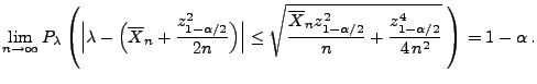 $\displaystyle \lim\limits _{n\to\infty}
P_\lambda\left(\Bigl\vert\lambda-\Bigl...
...
z^2_{1-\alpha/2}}{n}+\frac{z^4_{1-\alpha/2}}{4\,n^2}}\;
\right)=1-\alpha\,.
$