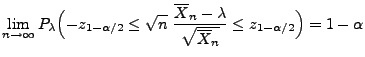 $\displaystyle \lim\limits _{n\to\infty}
 P_\lambda\Bigl(-z_{1-\alpha/2}\le\sqrt...
...\overline
 X_n-\lambda}{\sqrt{\overline X_n}}\le
 z_{1-\alpha/2}\Bigr)=1-\alpha$