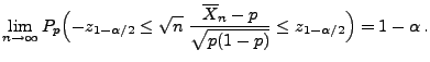 $\displaystyle \lim\limits _{n\to\infty} P_p\Bigl(-z_{1-\alpha/2}\le\sqrt{n}\;\frac{\overline X_n-p}{\sqrt{p(1-p)}}\le z_{1-\alpha/2}\Bigr)=1-\alpha\,.$